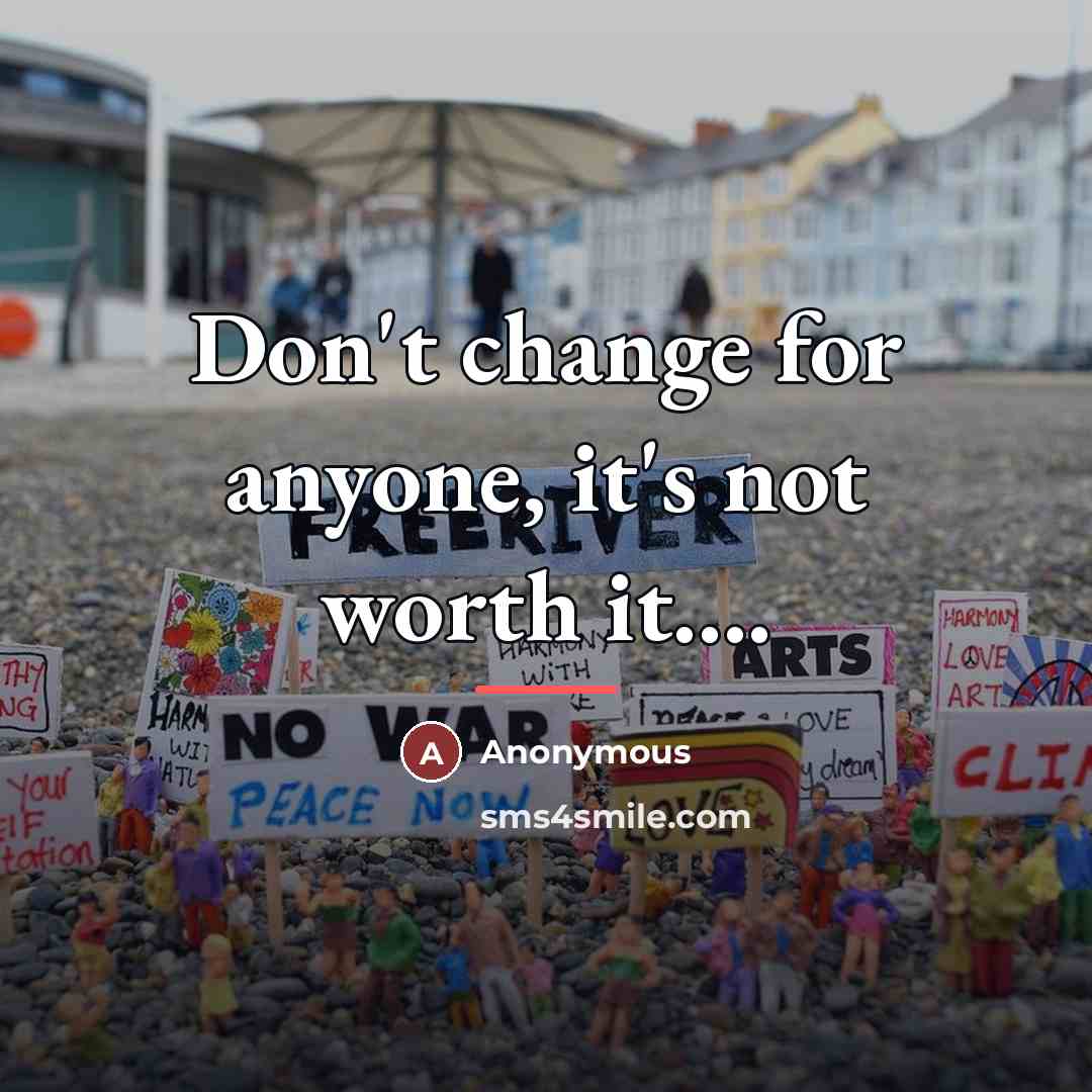 “Don't change for anyone, it's not worth it....…” quote by Anonymous