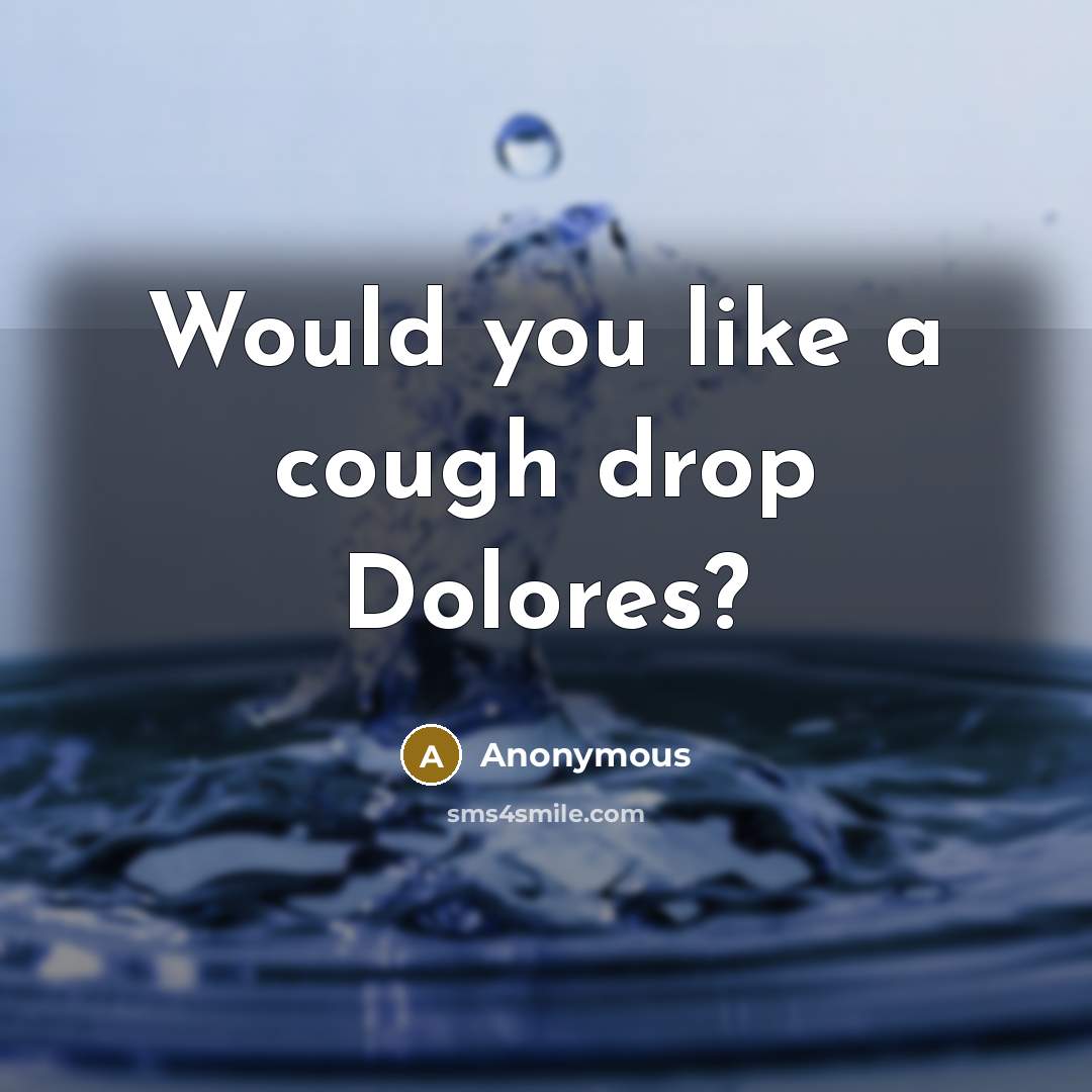 “Would you like a cough drop Dolores?” quote by Anonymous