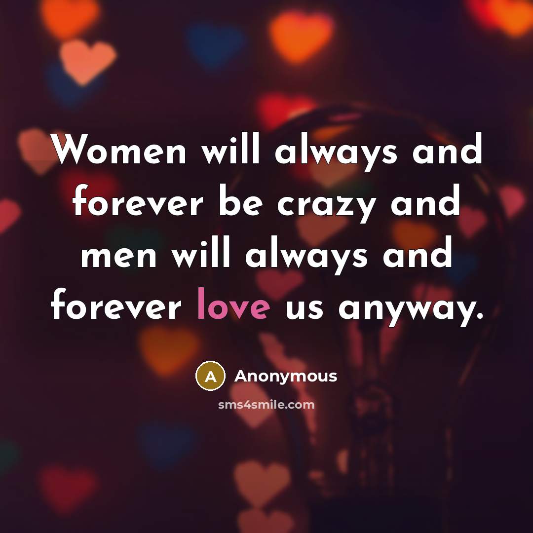 “Women will always and forever be crazy and men will…” quote by Anonymous