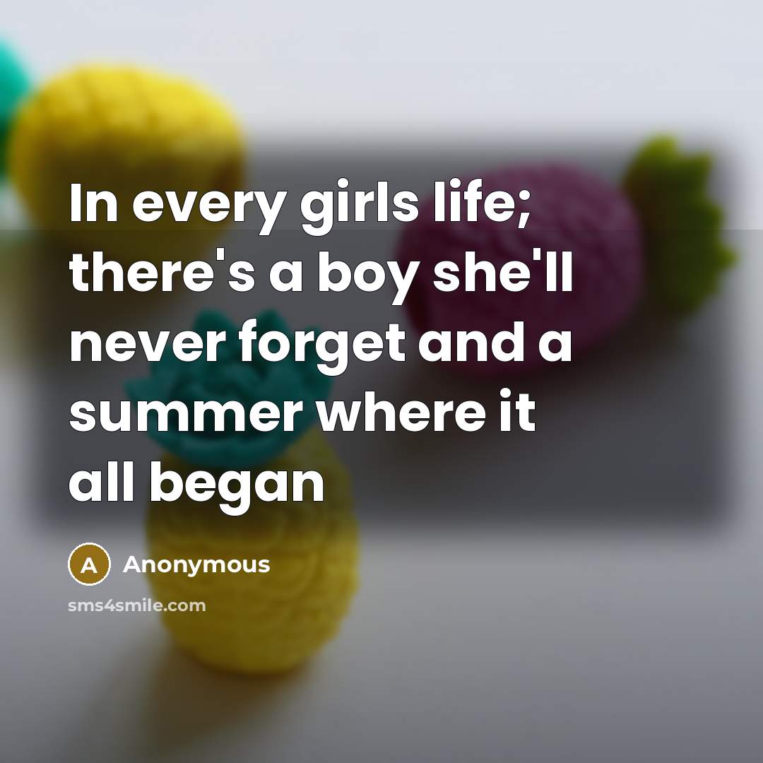 “In every girls life; there's a boy she'll never forget…” quote by Anonymous
