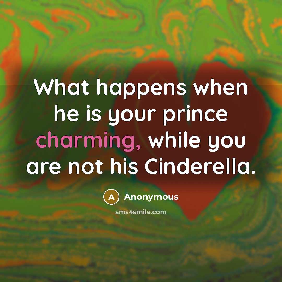 “What happens when he is your prince charming, while you…” quote by Anonymous