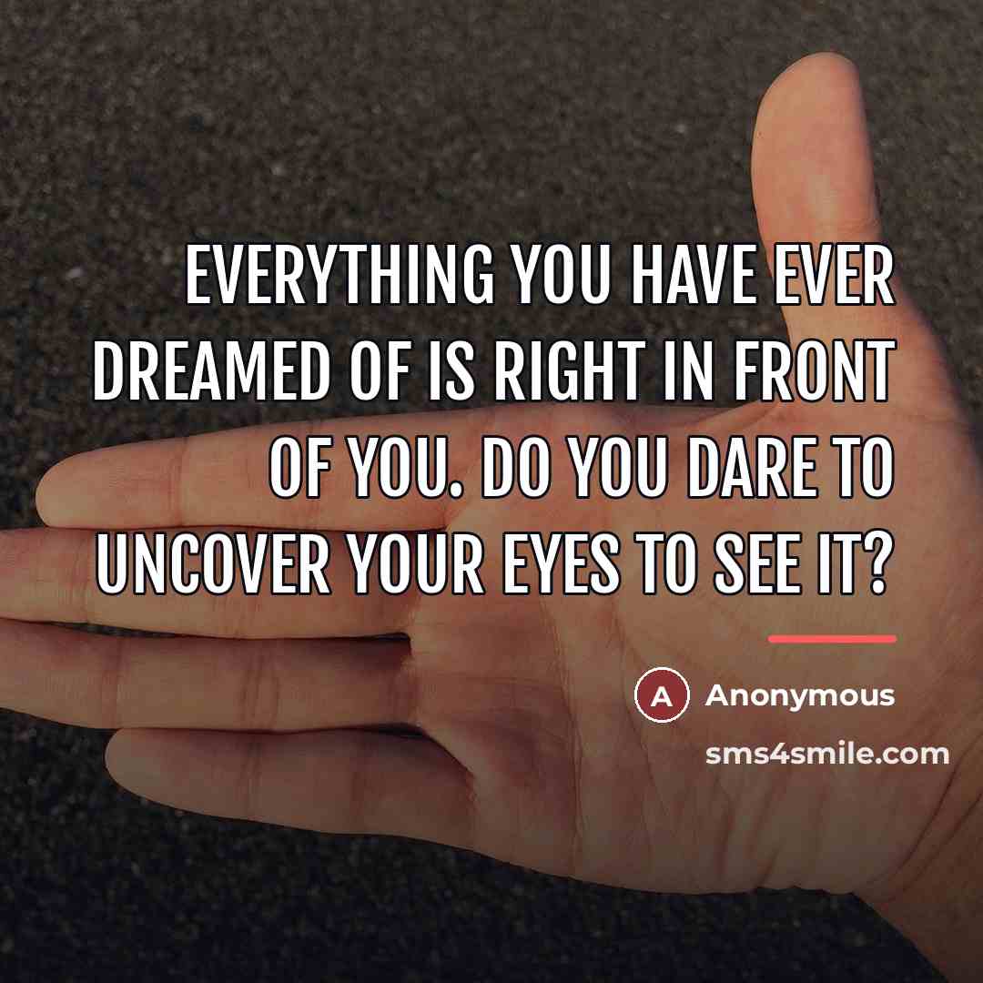 “Everything you have ever dreamed of is right in front…” quote by Anonymous