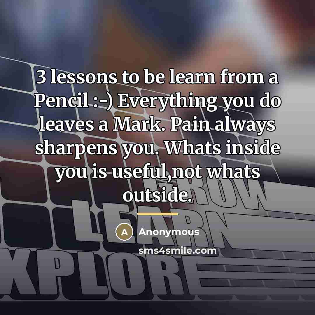 “3 lessons to be learn from a Pencil :-) Everything…” quote by Anonymous