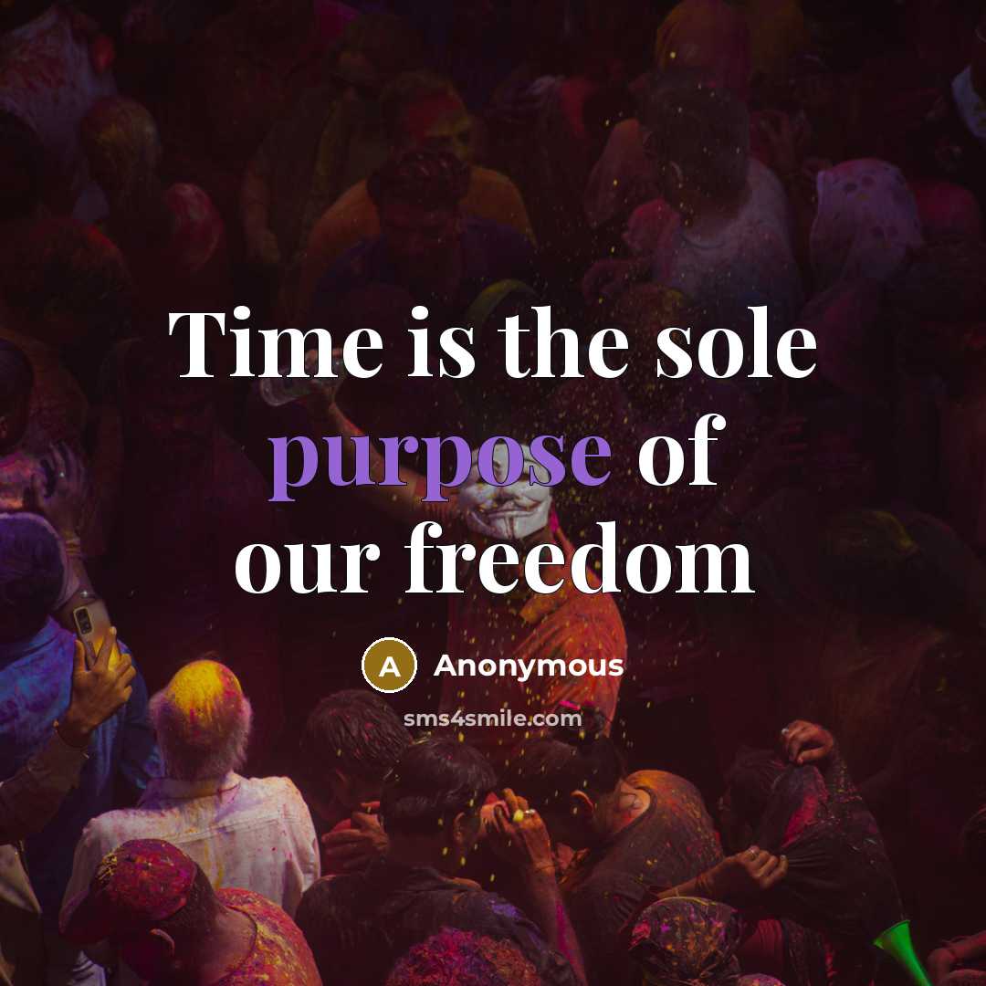“Time is the sole purpose of our freedom…” quote by Anonymous