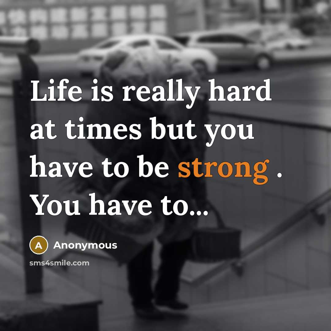 “Life is really hard at times but you have to…” quote by Anonymous