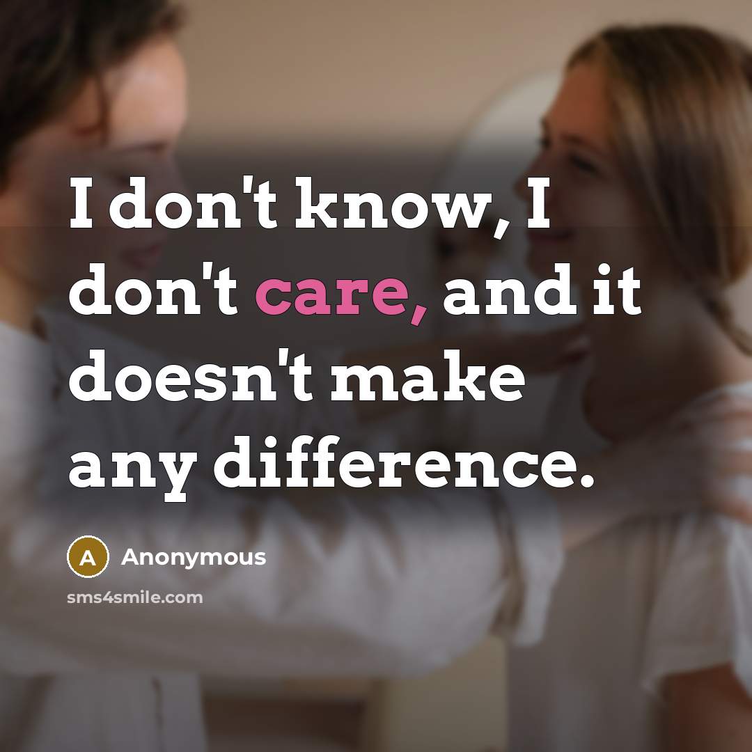 “I don't know, I don't care, and it doesn't make…” quote by Anonymous