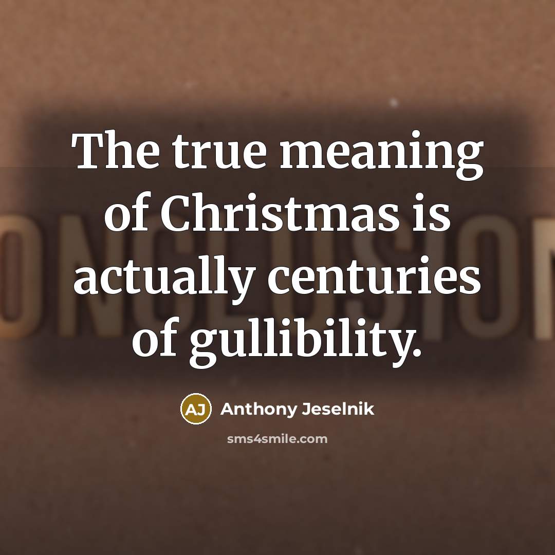 “The true meaning of Christmas is actually centuries of gullibility.…” quote by Anthony Jeselnik