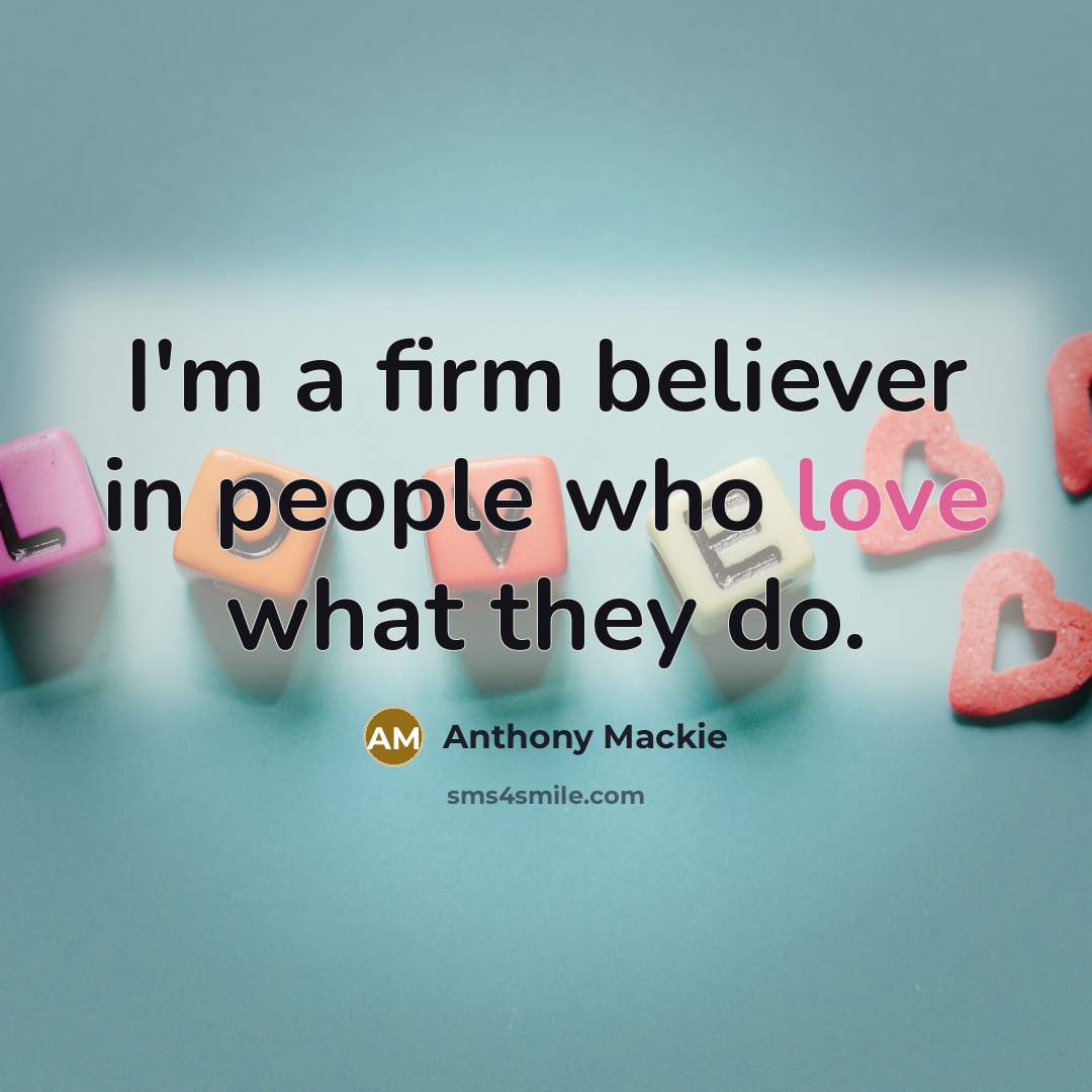 “I'm a firm believer in people who love what they…” quote by Anthony Mackie