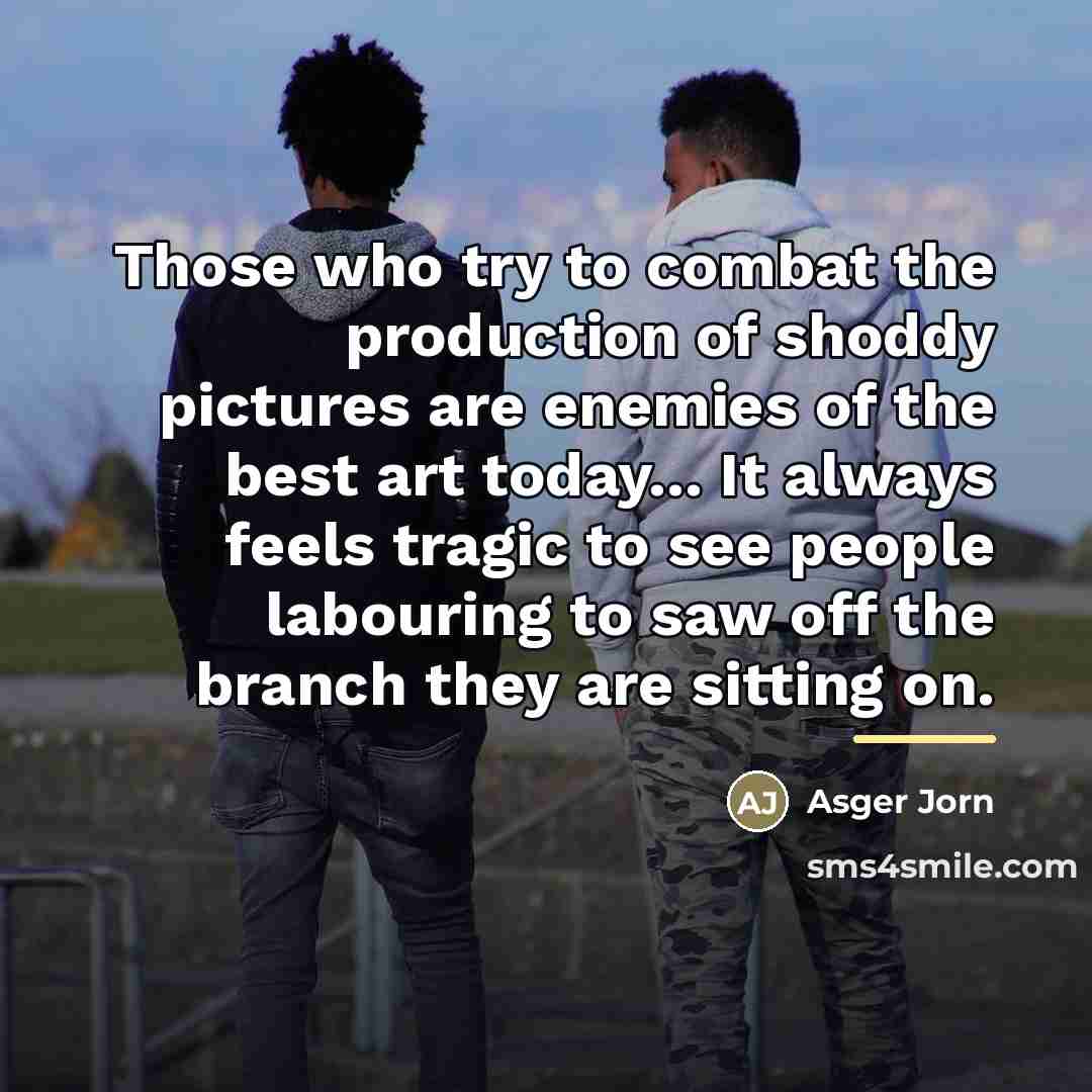 “Those who try to combat the production of shoddy pictures…” quote by Asger Jorn
