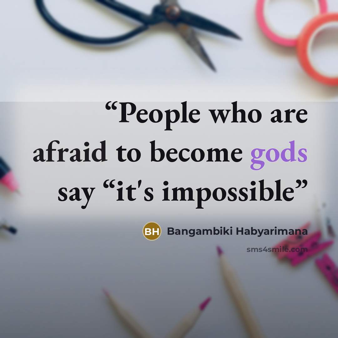 “People who are afraid to become gods say “it's impossible” quote by Bangambiki Habyarimana