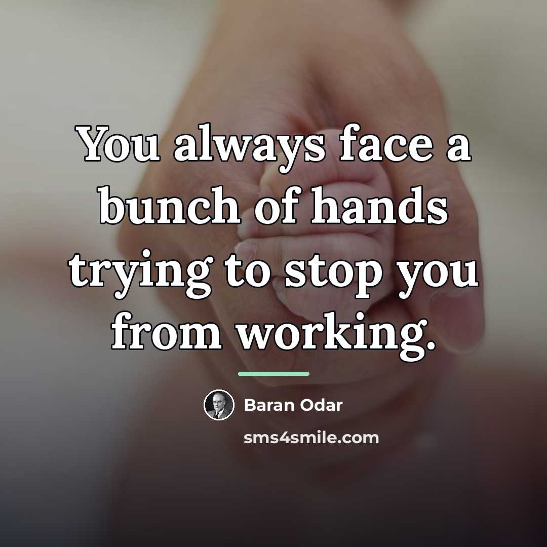 “You always face a bunch of hands trying to stop…” quote by Baran Odar