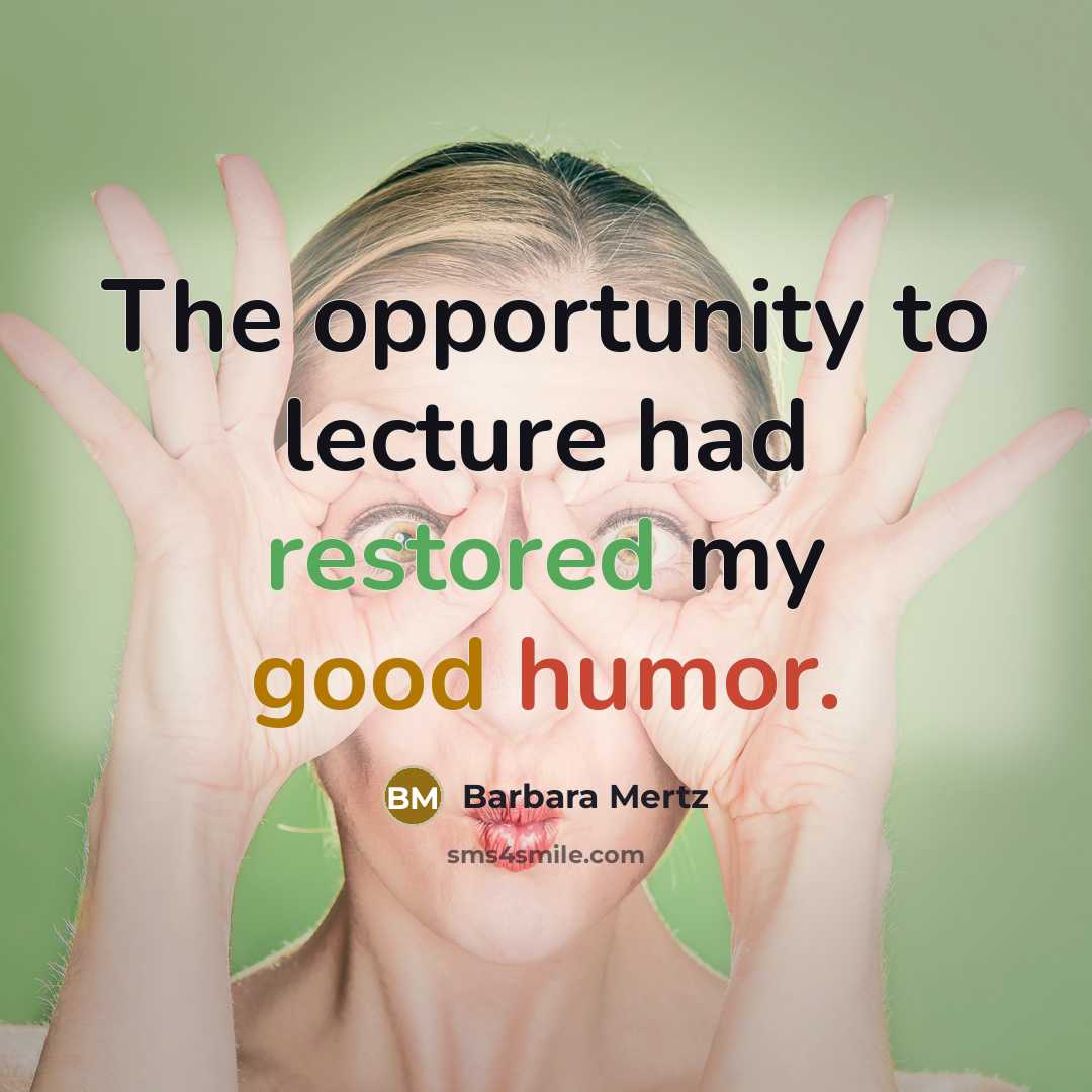 “The opportunity to lecture had restored my good humor.” quote by Barbara Mertz