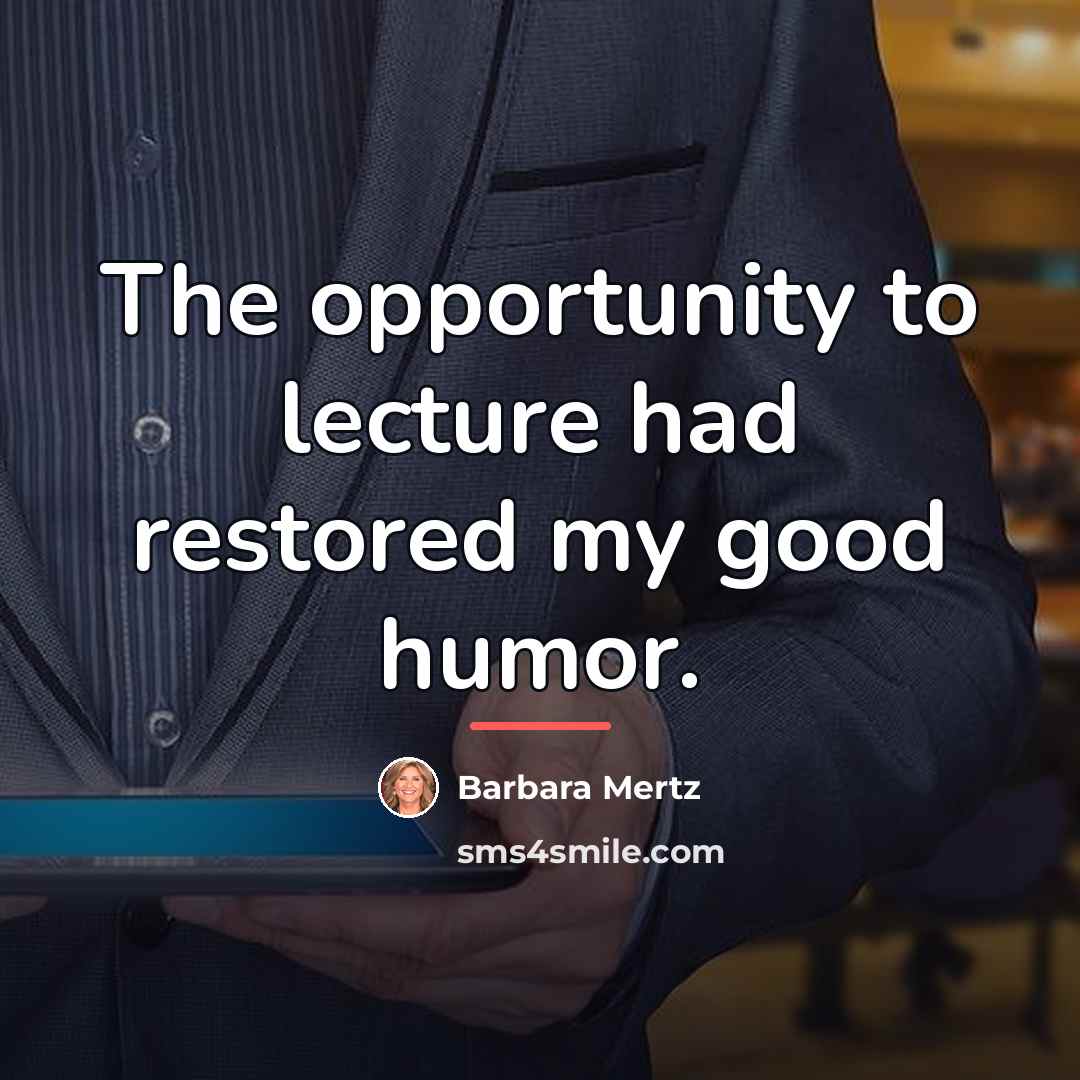 “The opportunity to lecture had restored my good humor.…” quote by Barbara Mertz