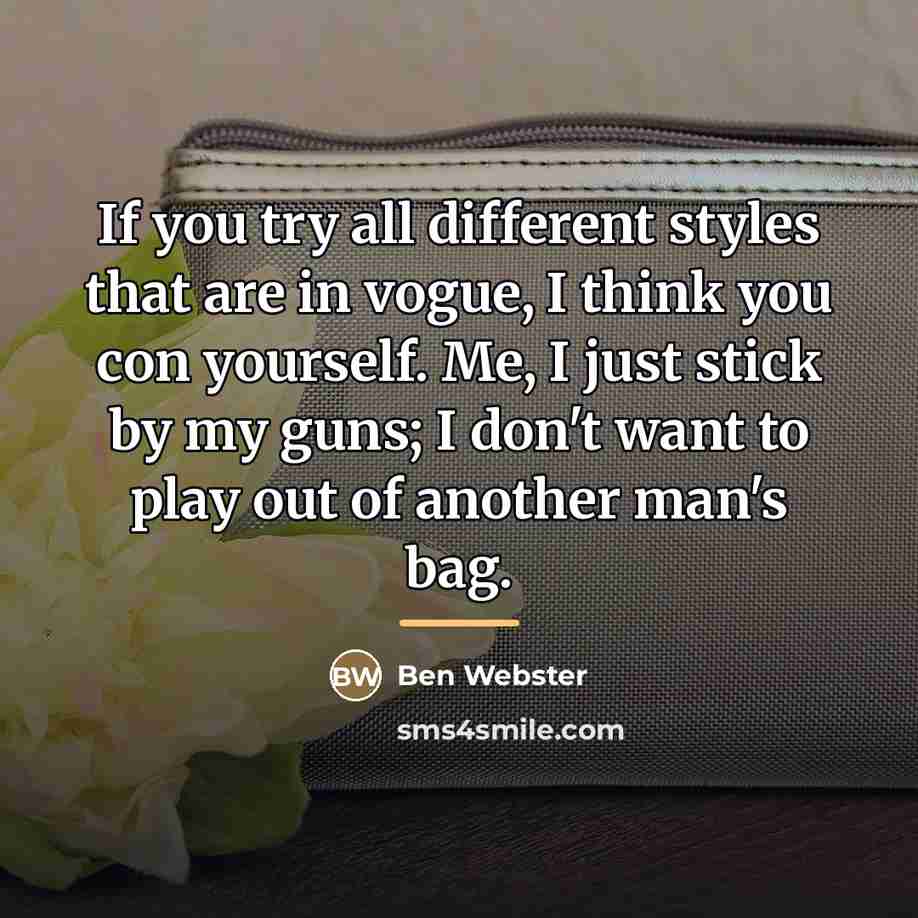 “If you try all different styles that are in vogue,…” quote by Ben Webster