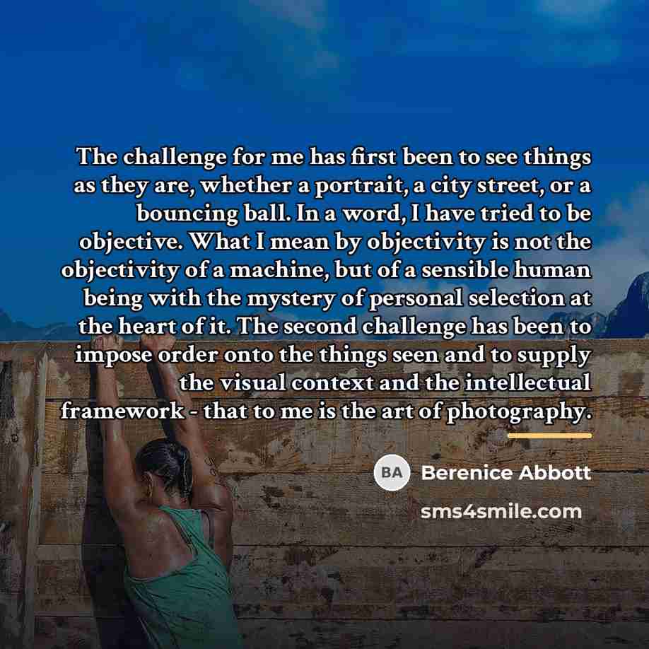 “The challenge for me has first been to see things…” quote by Berenice Abbott