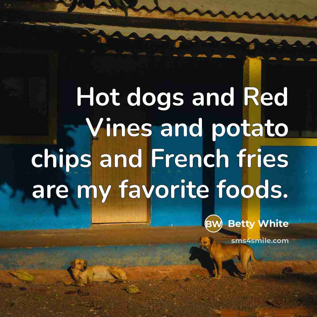 “Hot dogs and Red Vines and potato chips and French…” quote by Betty White