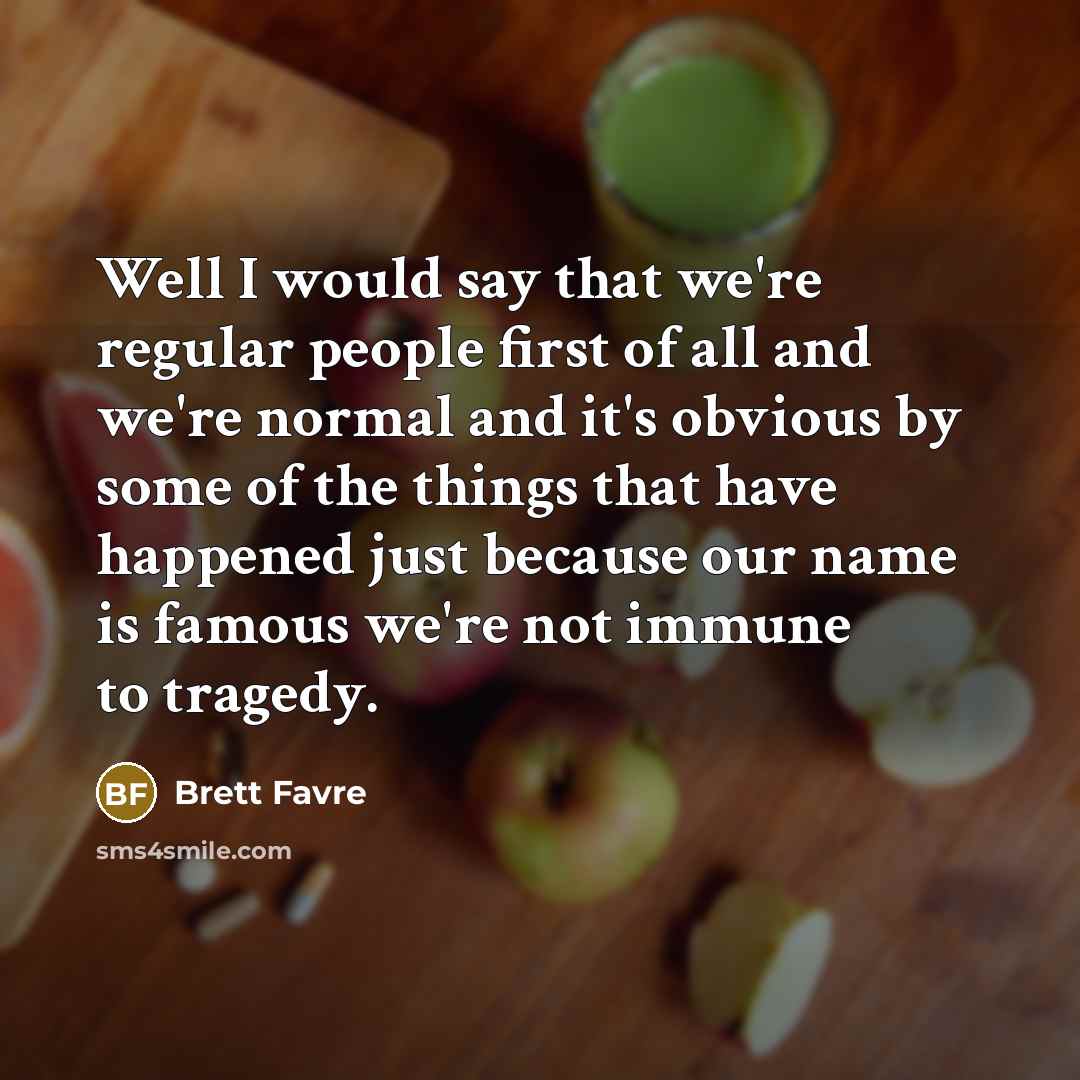 “Well I would say that we're regular people first of…” quote by Brett Favre