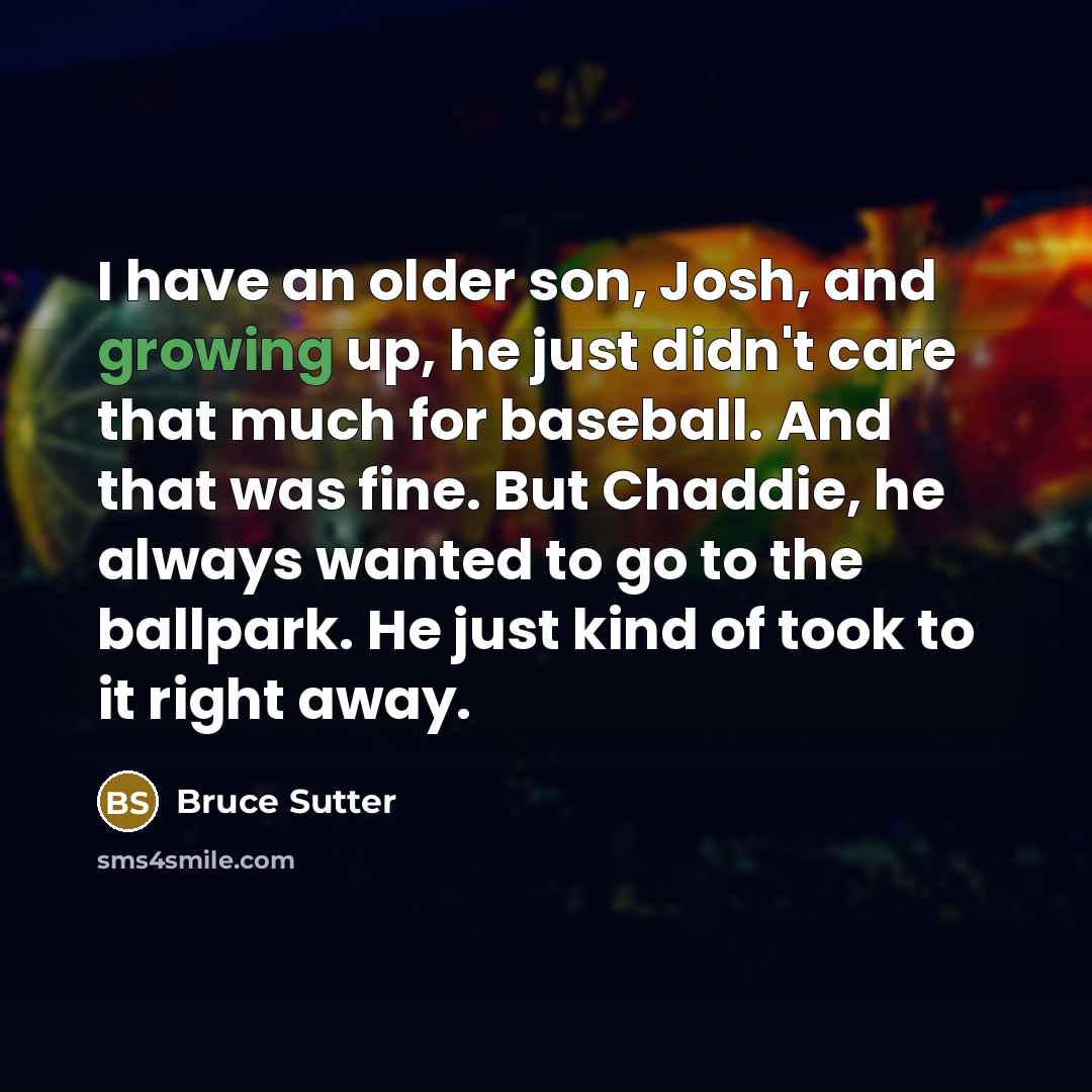 “I have an older son, Josh, and growing up, he…” quote by Bruce Sutter