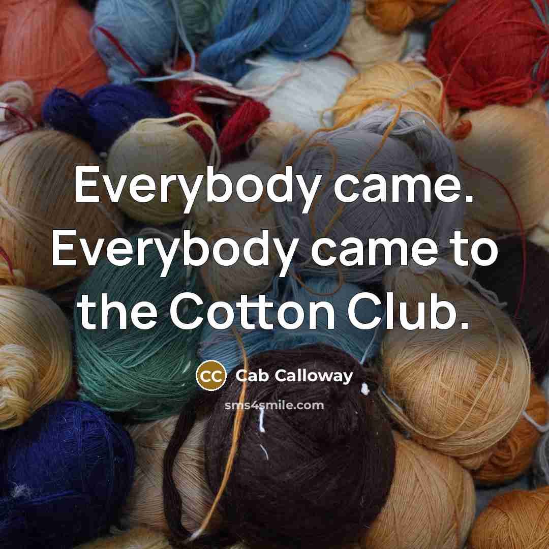 “Everybody came. Everybody came to the Cotton Club.” quote by Cab Calloway