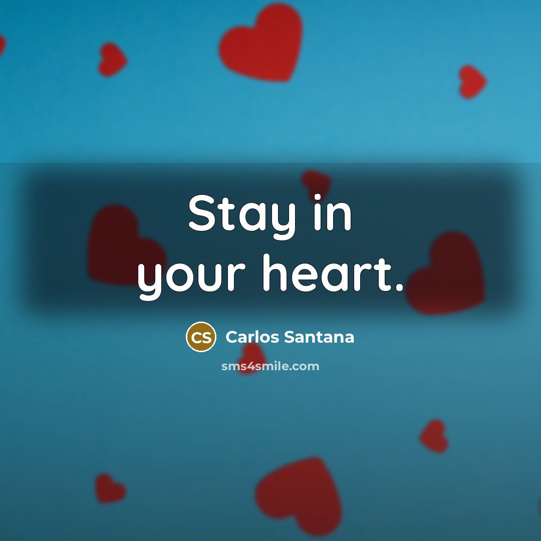 “Stay in your heart.…” quote by Carlos Santana
