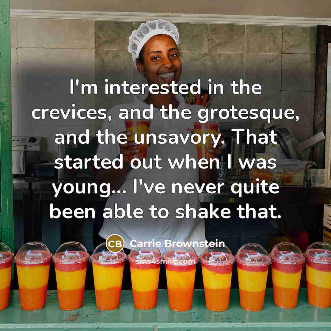 “I'm interested in the crevices, and the grotesque, and the…” quote by Carrie Brownstein