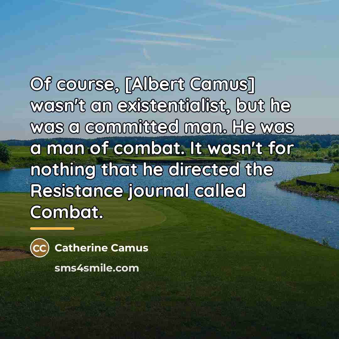 “Of course, [Albert Camus] wasn't an existentialist, but he was…” quote by Catherine Camus