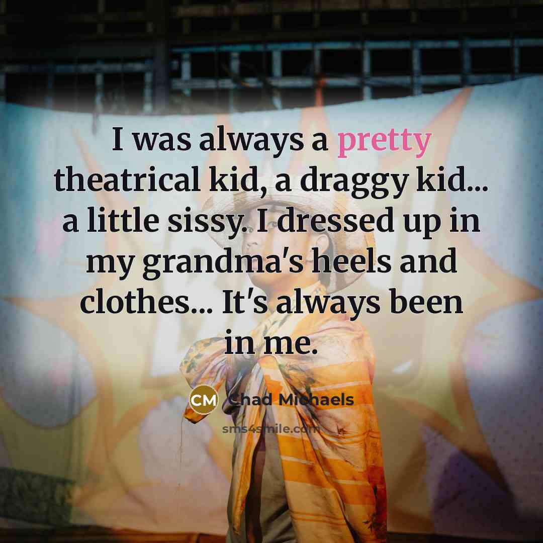 “I was always a pretty theatrical kid, a draggy kid...…” quote by Chad Michaels