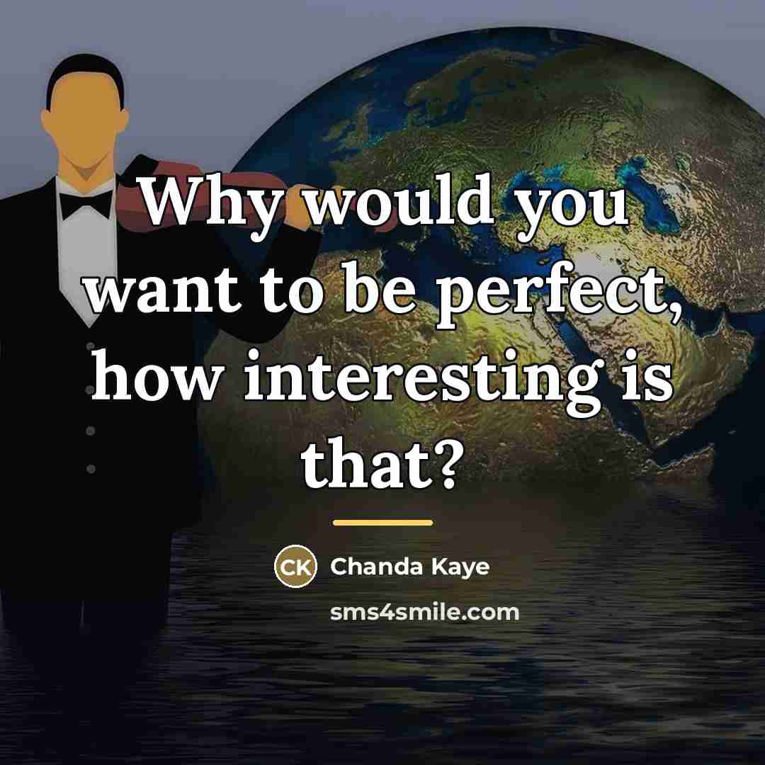 “Why would you want to be perfect, how interesting is…” quote by Chanda Kaye