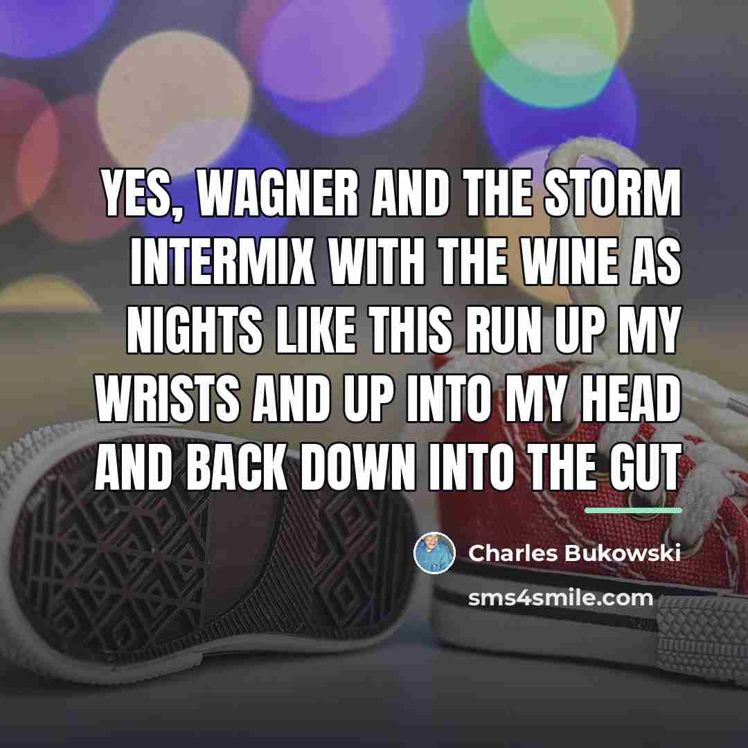 “yes, Wagner and the storm intermix with the wine as…” quote by Charles Bukowski