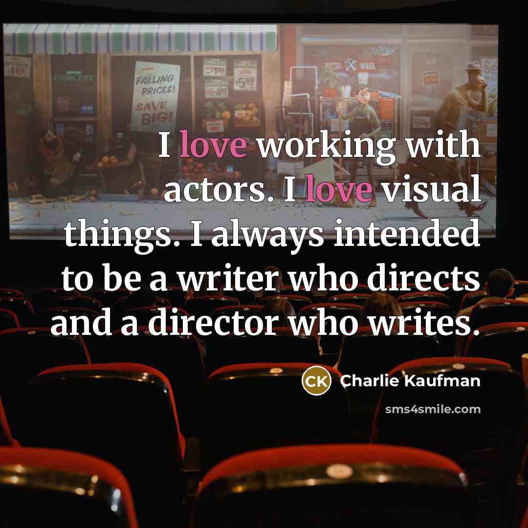 “I love working with actors. I love visual things. I…” quote by Charlie Kaufman