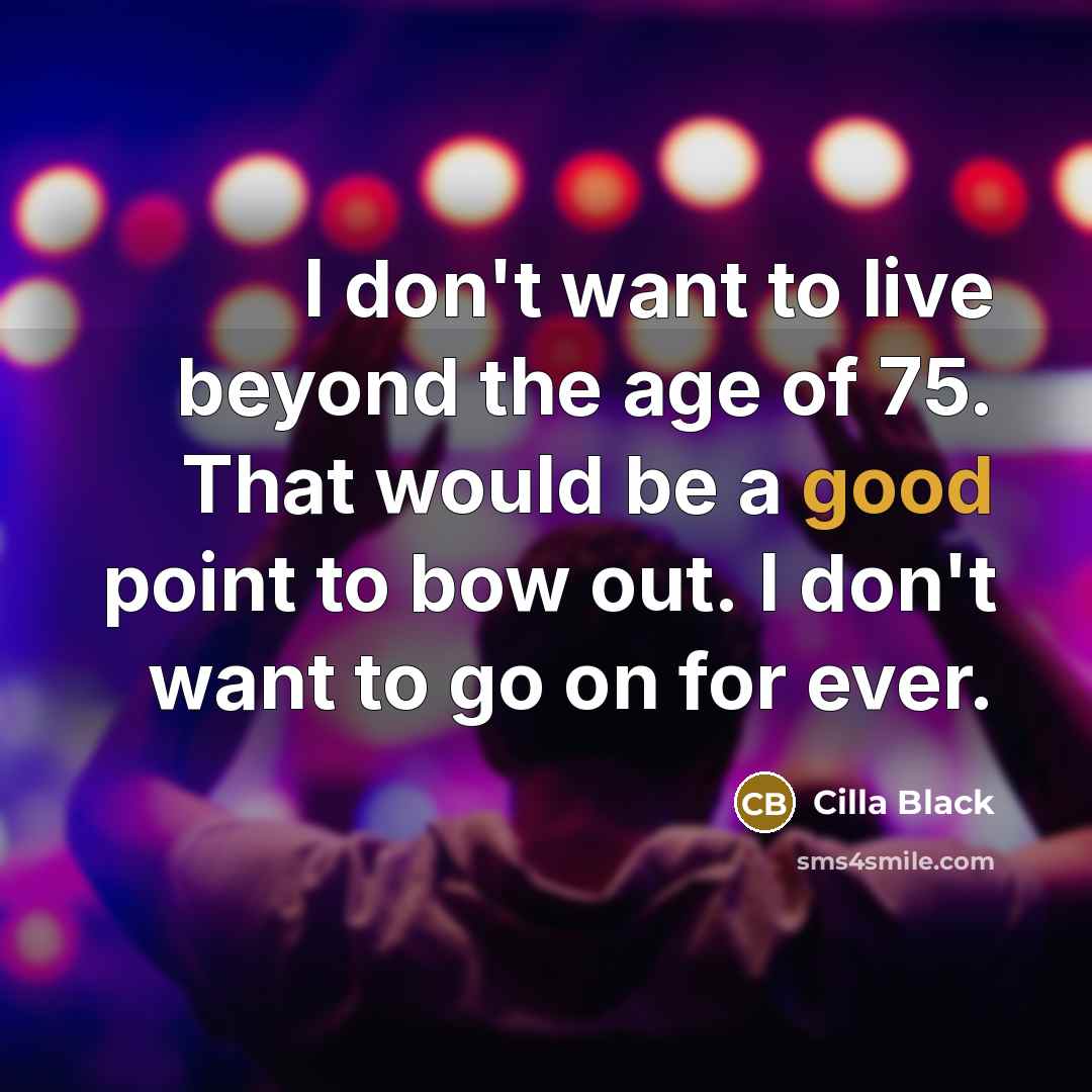“I don't want to live beyond the age of 75.…” quote by Cilla Black