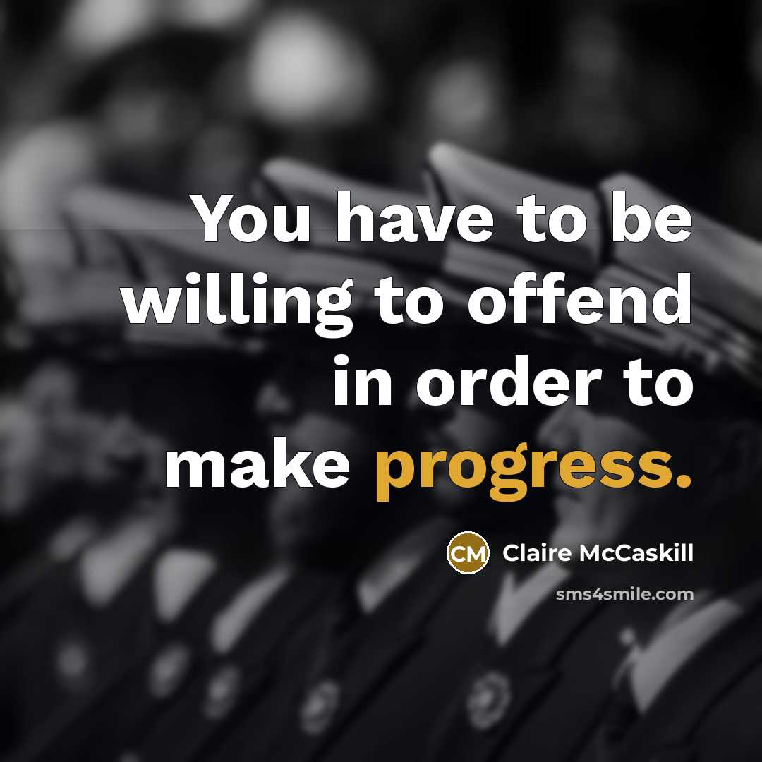 “You have to be willing to offend in order to…” quote by Claire McCaskill