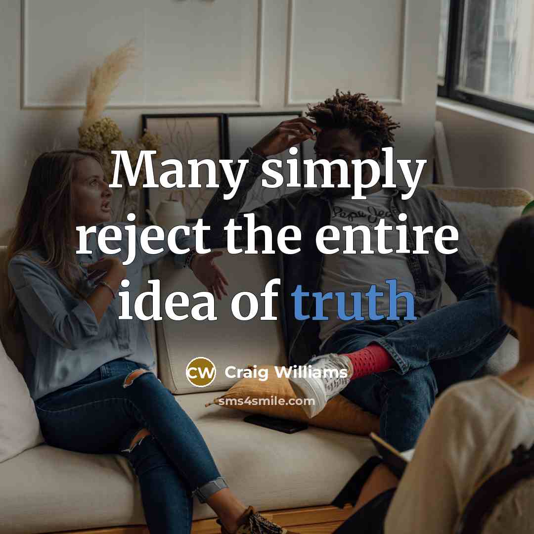 “Many simply reject the entire idea of truth…” quote by Craig Williams