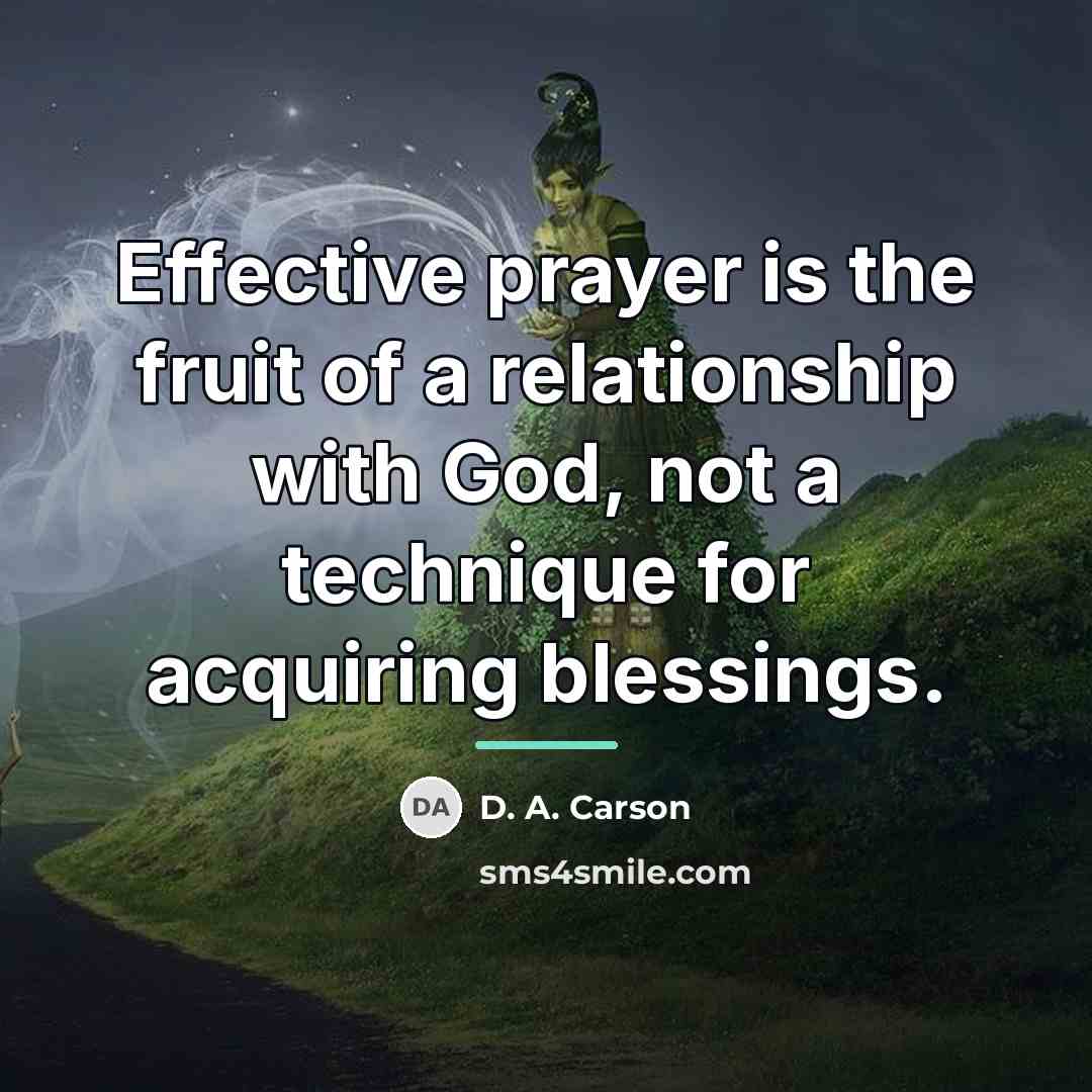 “Effective prayer is the fruit of a relationship with God,…” quote by D. A. Carson