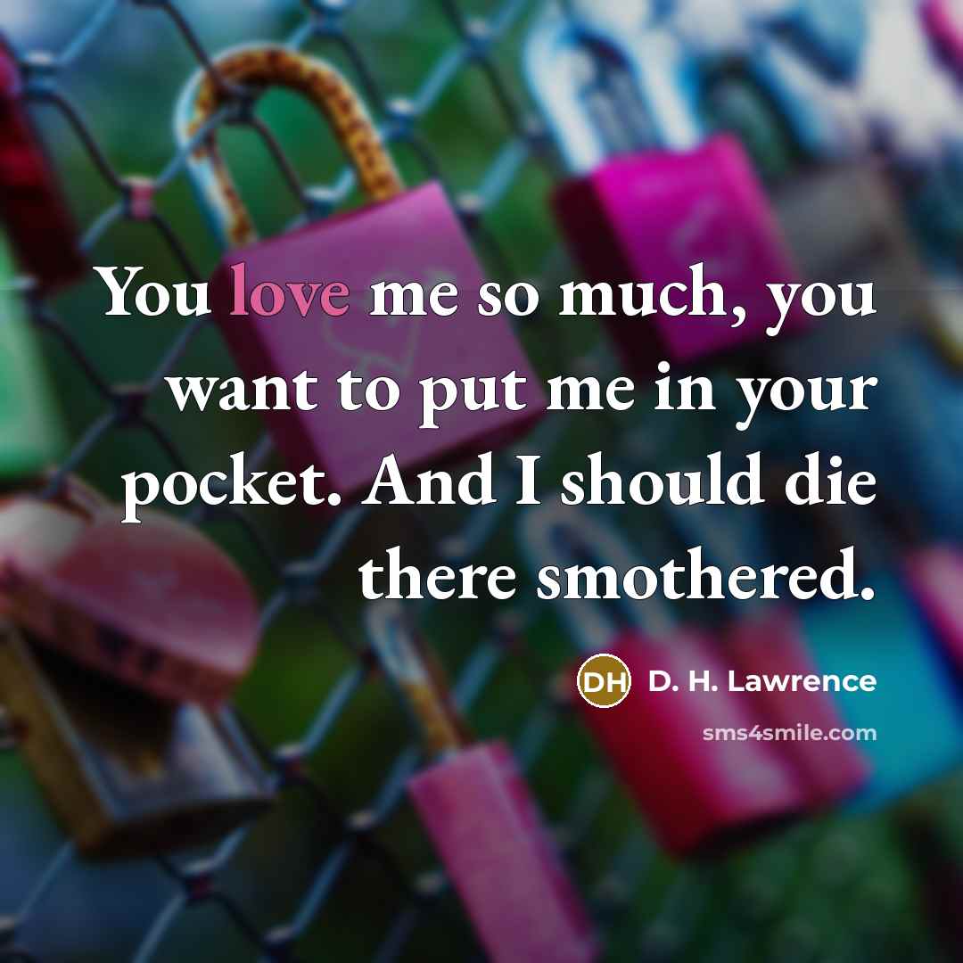 “You love me so much, you want to put me…” quote by D. H. Lawrence
