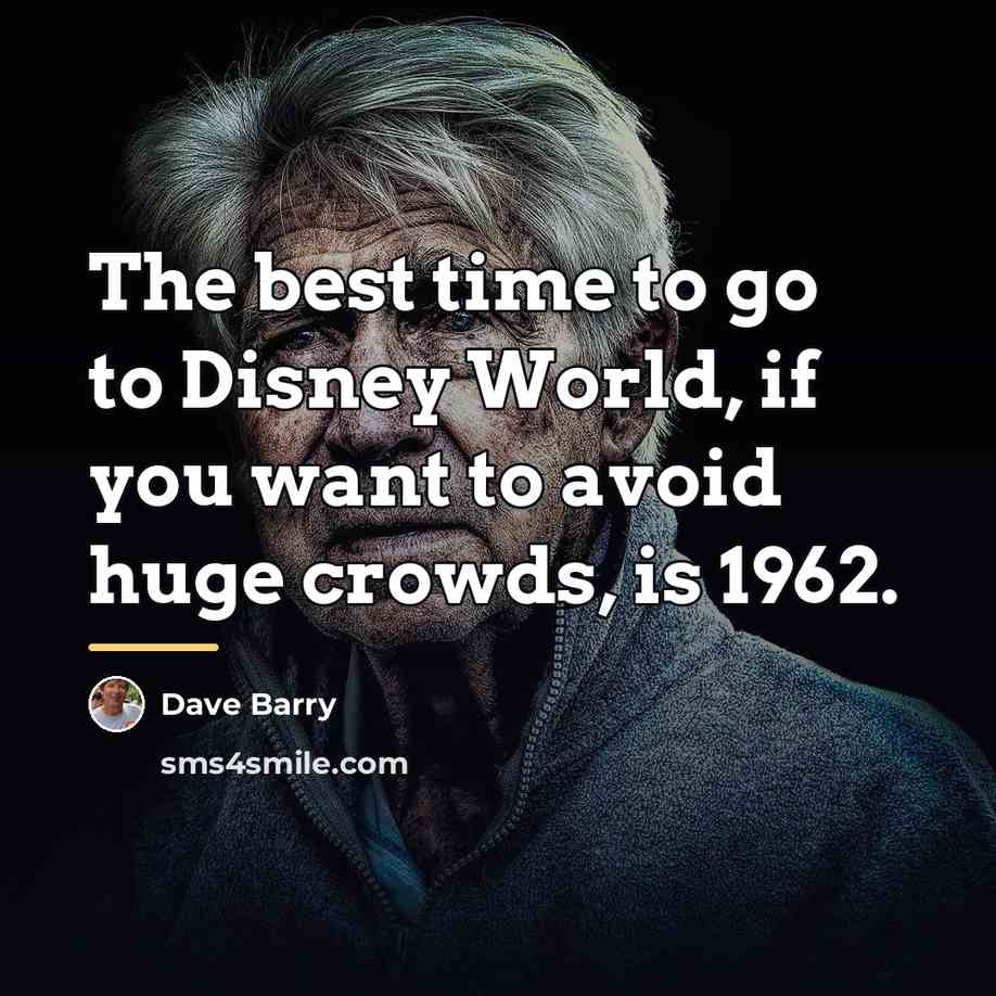 “The best time to go to Disney World, if you…” quote by Dave Barry