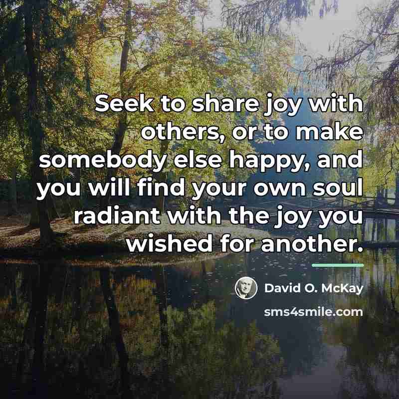 “Seek to share joy with others, or to make somebody…” quote by David O. McKay