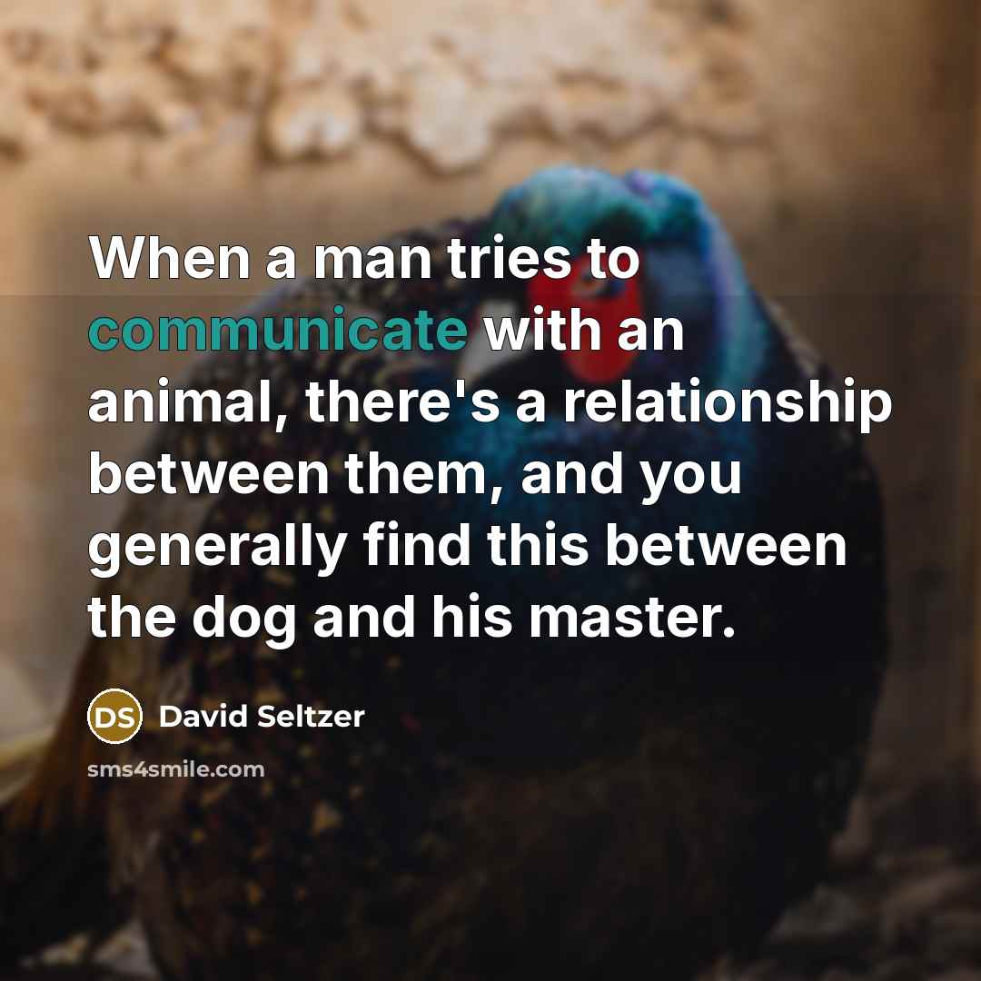 “When a man tries to communicate with an animal, there's…” quote by David Seltzer