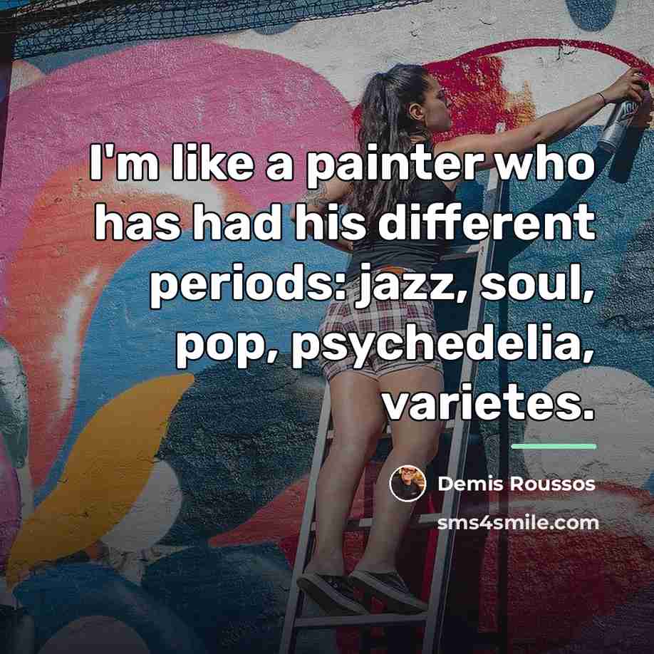 “I'm like a painter who has had his different periods:…” quote by Demis Roussos
