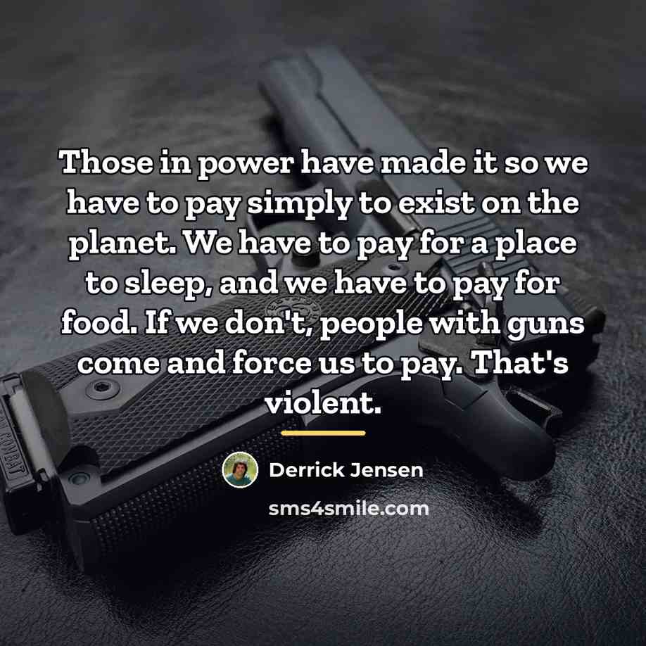 “Those in power have made it so we have to…” quote by Derrick Jensen