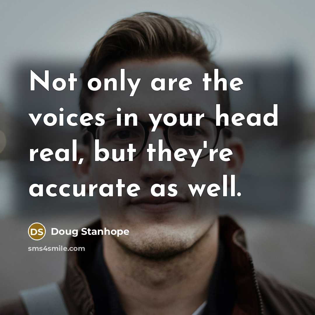 “Not only are the voices in your head real, but…” quote by Doug Stanhope