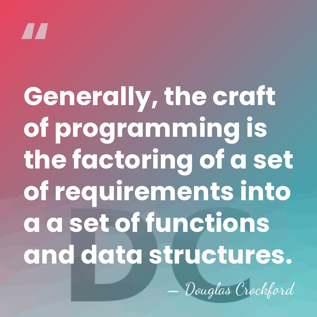 Generally, the craft of programming is the factoring of a set of&hellip; - Douglas Crockford