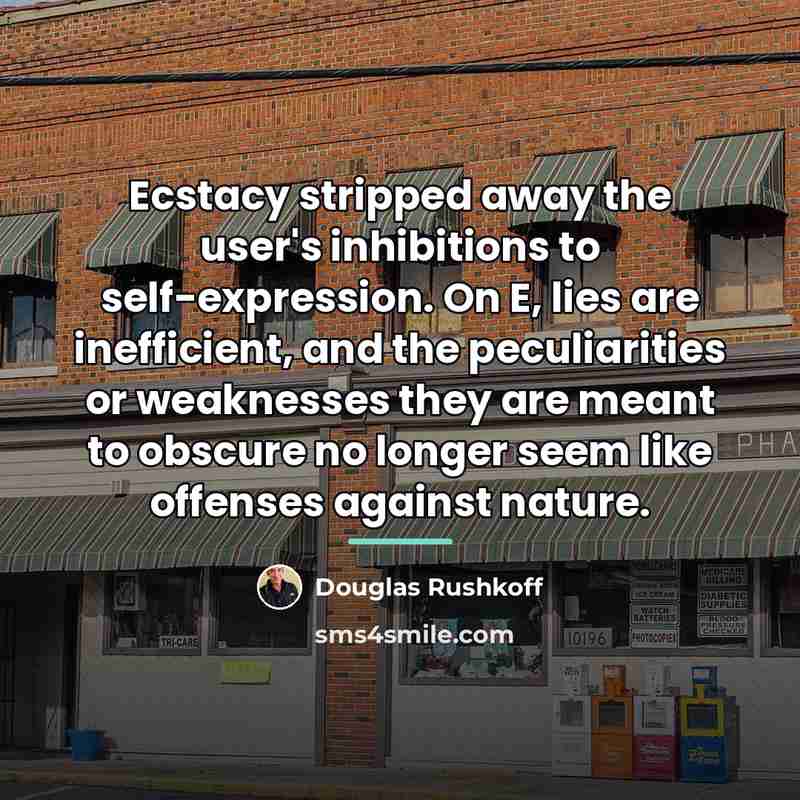 “Ecstacy stripped away the user's inhibitions to self-expression. On E,…” quote by Douglas Rushkoff