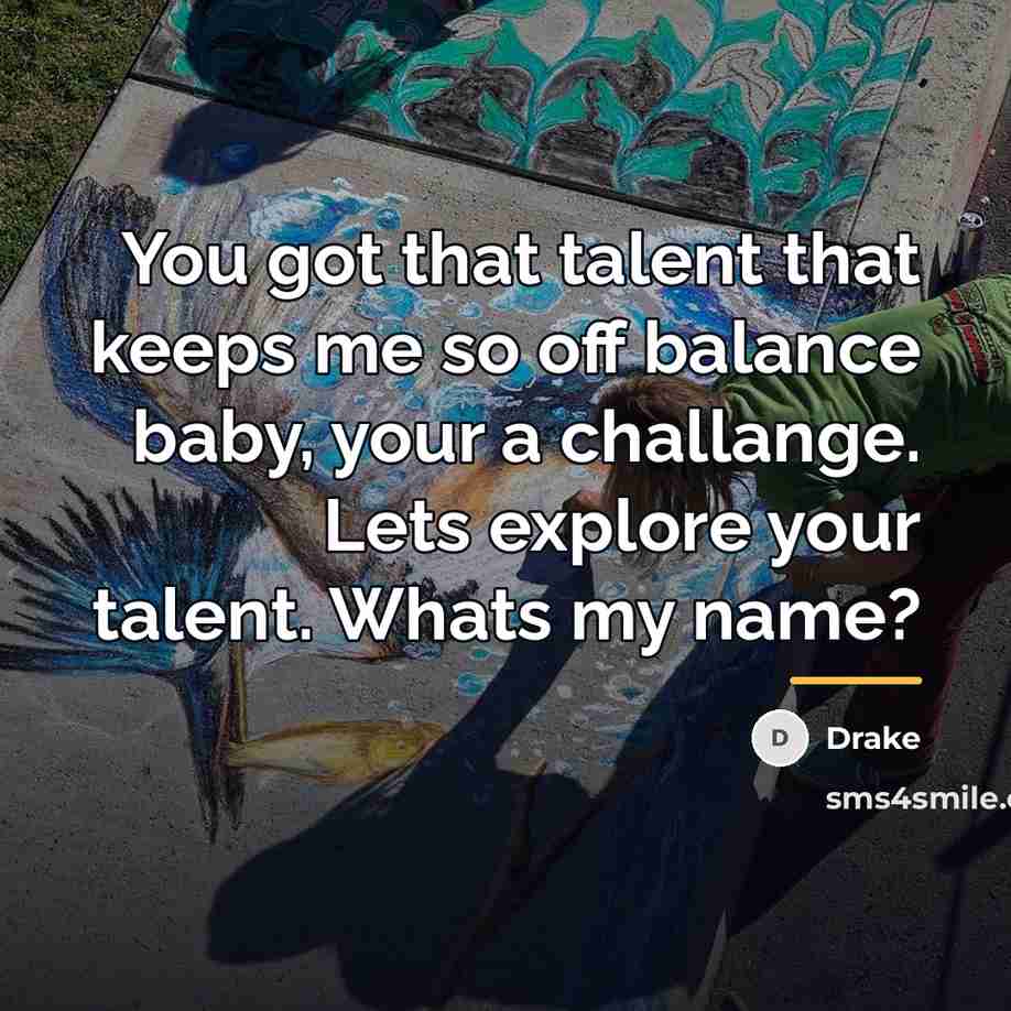 “You got that talent that keeps me so off balance…” quote by Drake