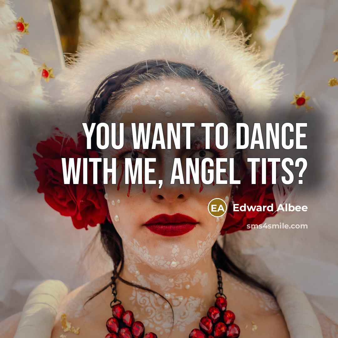 “You want to dance with me, angel tits?…” quote by Edward Albee