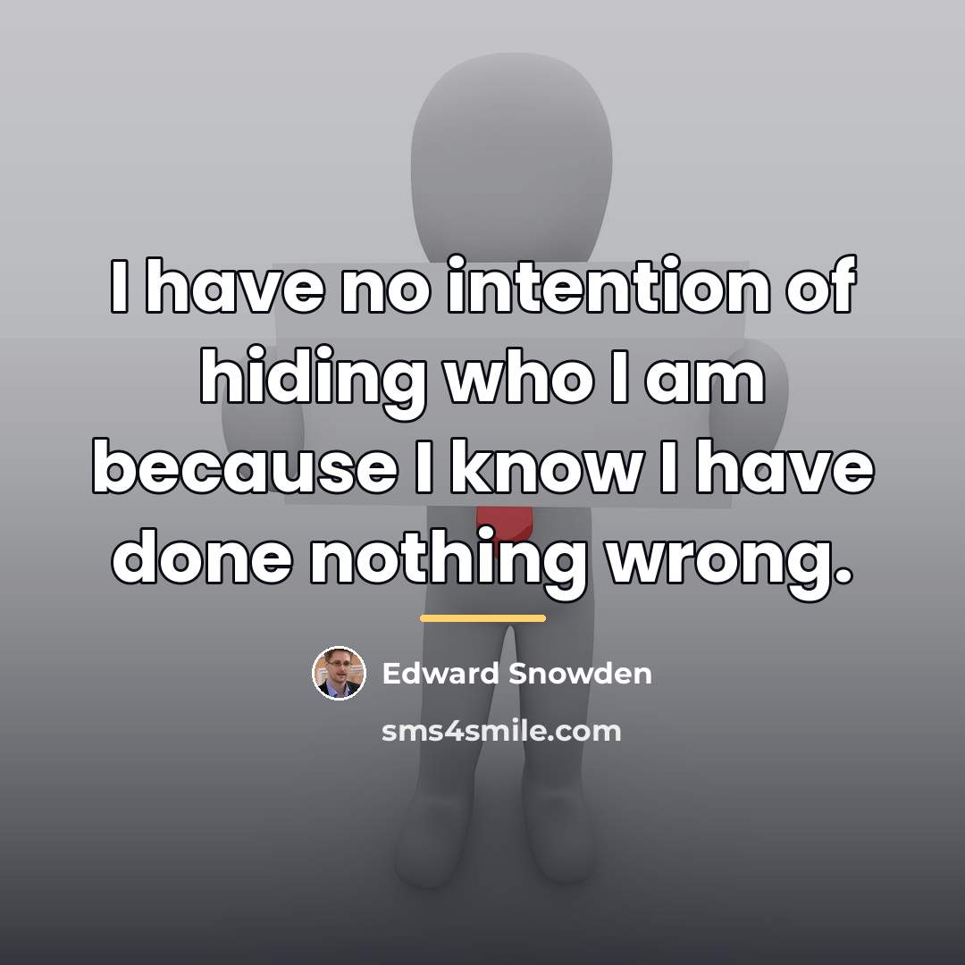 “I have no intention of hiding who I am because…” quote by Edward Snowden