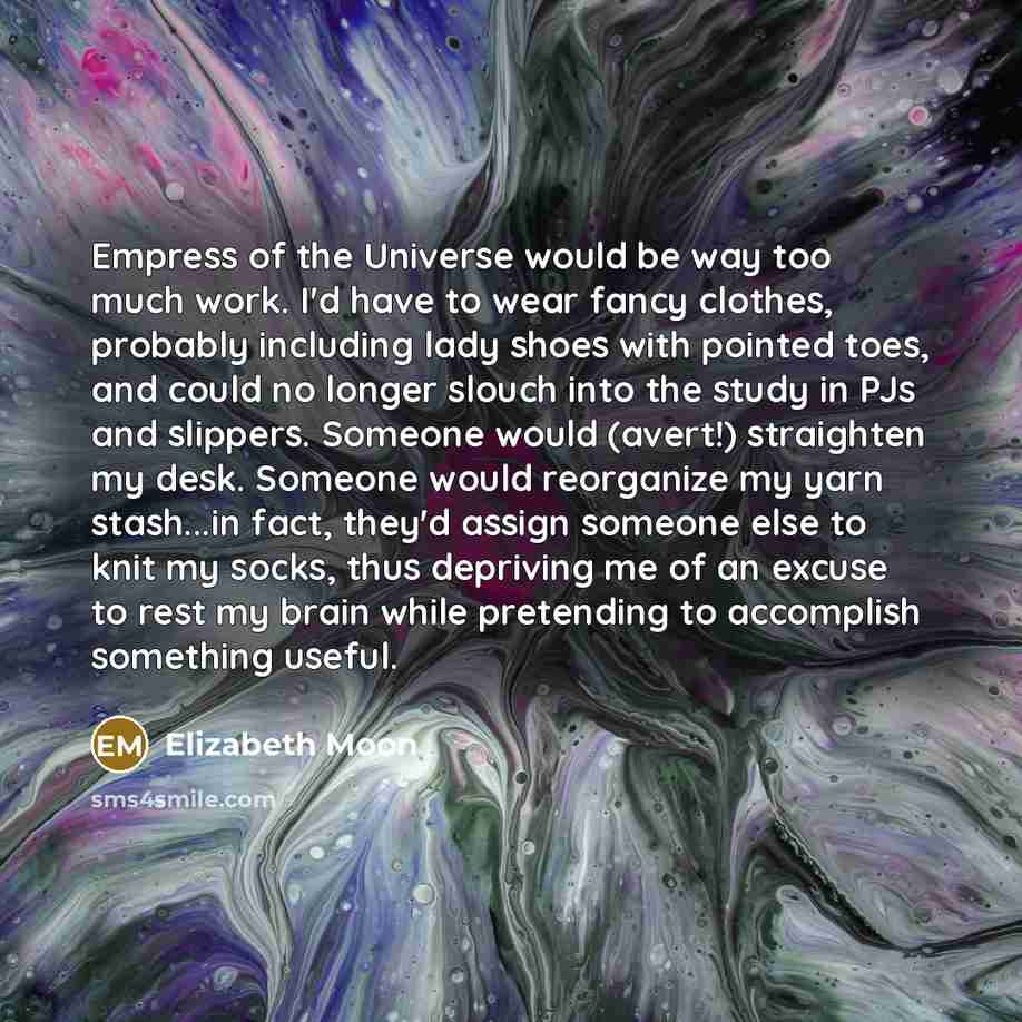 “Empress of the Universe would be way too much work.…” quote by Elizabeth Moon