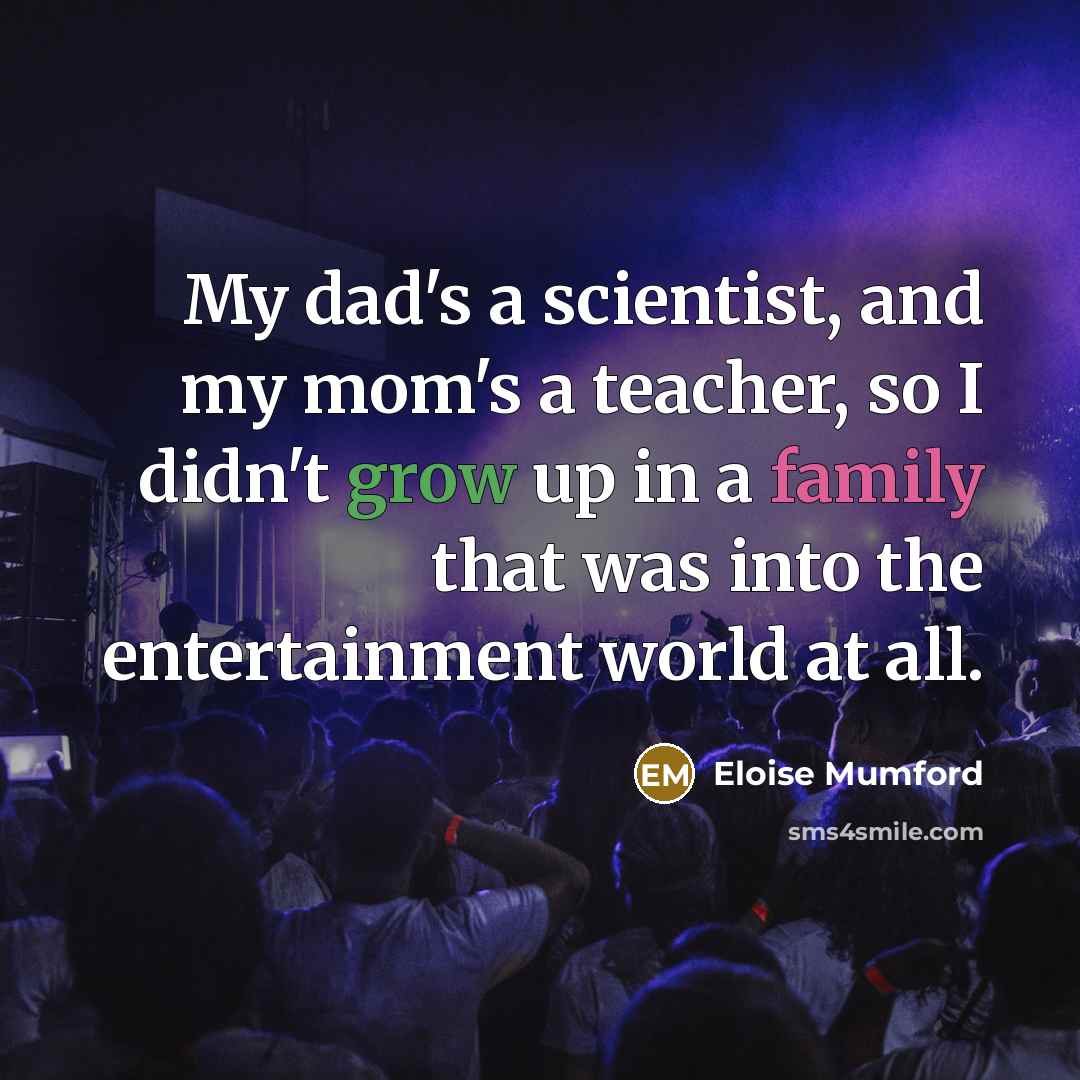 “My dad's a scientist, and my mom's a teacher, so…” quote by Eloise Mumford