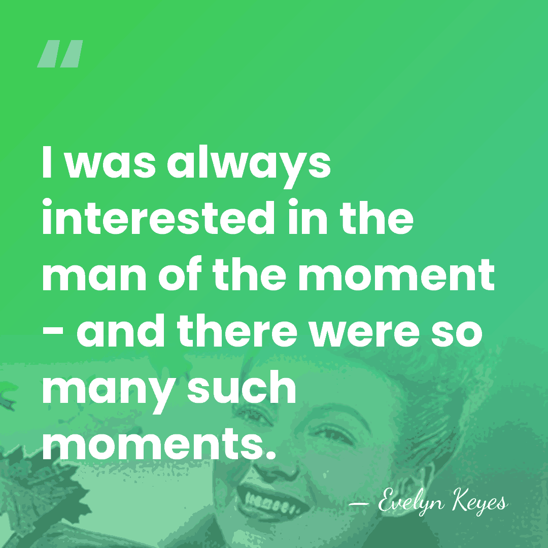 I was always interested in the man of the moment - and&hellip; - Evelyn Keyes