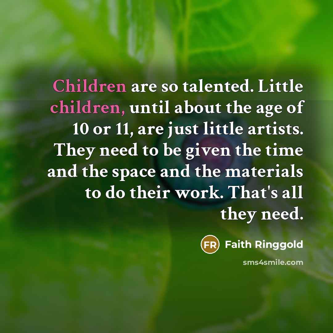 “Children are so talented. Little children, until about the age…” quote by Faith Ringgold